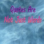 QUOTES ARE NOT JUST WORDS